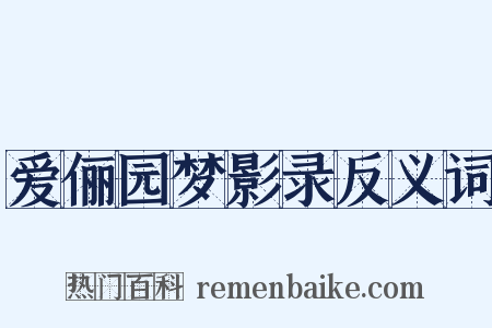 爱俪园梦影录反义词是什么意思的图片